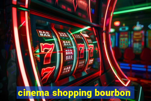 cinema shopping bourbon